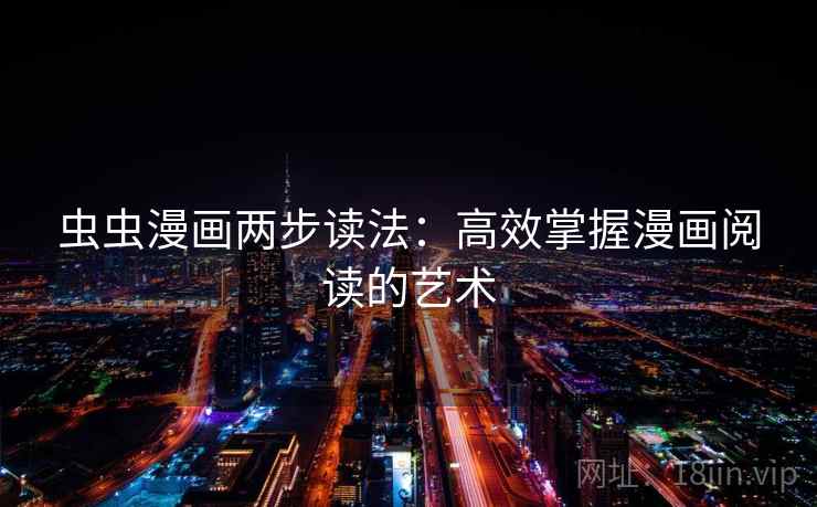 虫虫漫画两步读法:高效掌握漫画阅读的艺术