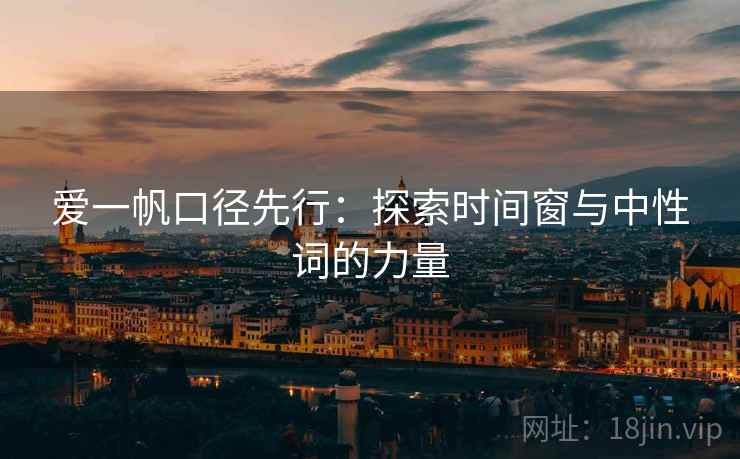 爱一帆口径先行：探索时间窗与中性词的力量