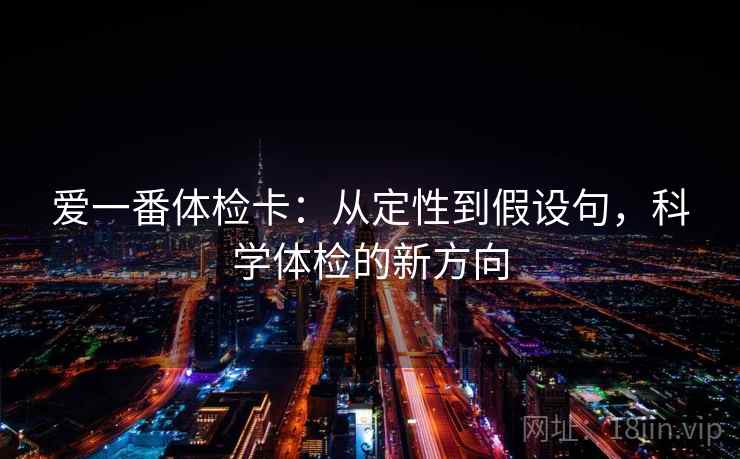 爱一番体检卡：从定性到假设句，科学体检的新方向