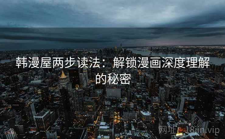 韩漫屋两步读法：解锁漫画深度理解的秘密